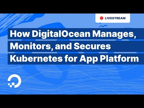 How DigitalOcean Manages, Monitors, and Secures Kubernetes for ...
