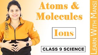 Class 9 Science | Chapter 3 | Ions | Atoms And Molecules | NCERT