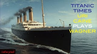 Titanic Times • Uri Caine Plays Wagner