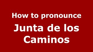 How to pronounce Junta De Los Caminos