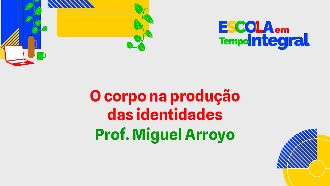 Miguel Arroyo - Sexto fundamento: O corpo na produção de identidades