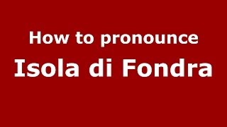 How to pronounce Isola Di Fondra