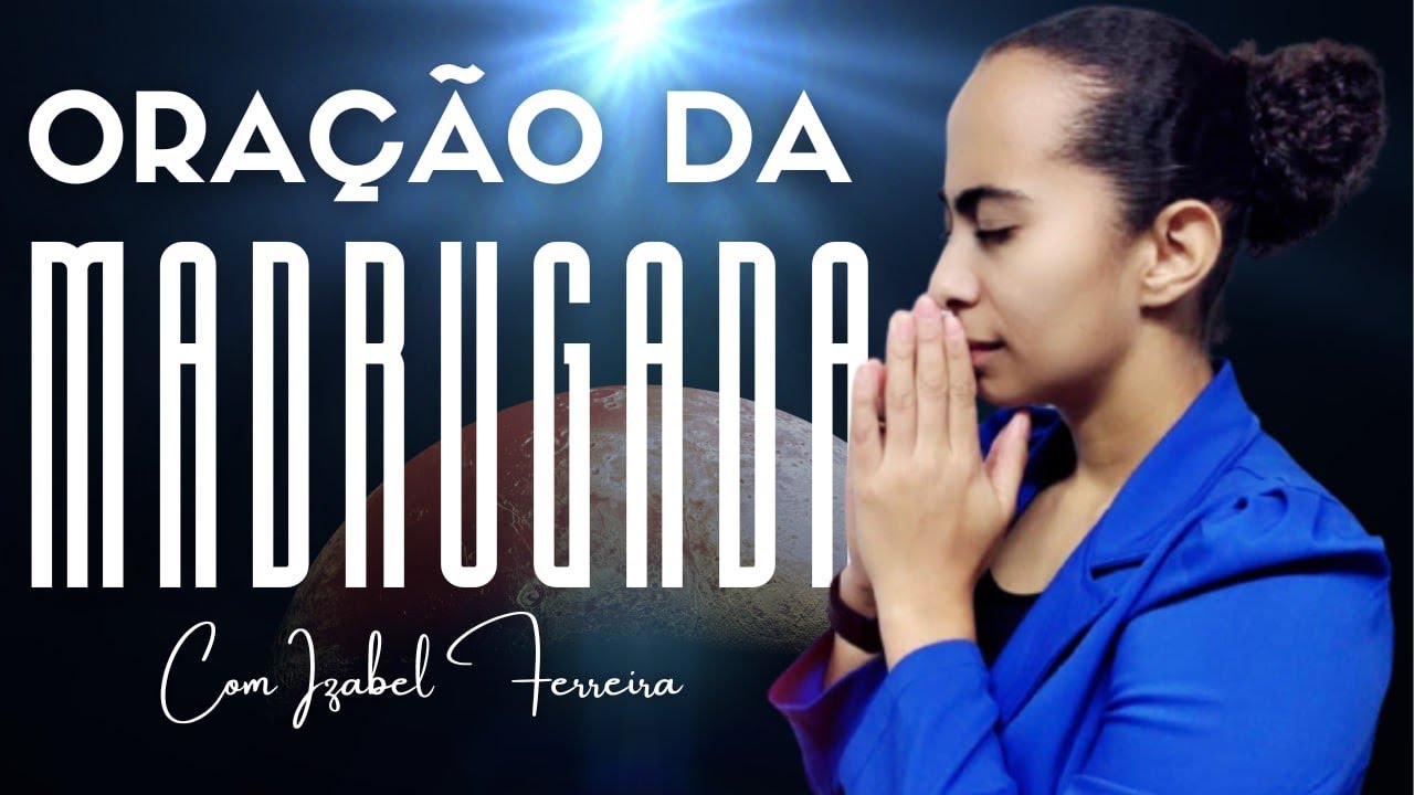 15/11/2024 - ORAÇÃO DA MADRUGADA - COM IZABEL FERREIRA