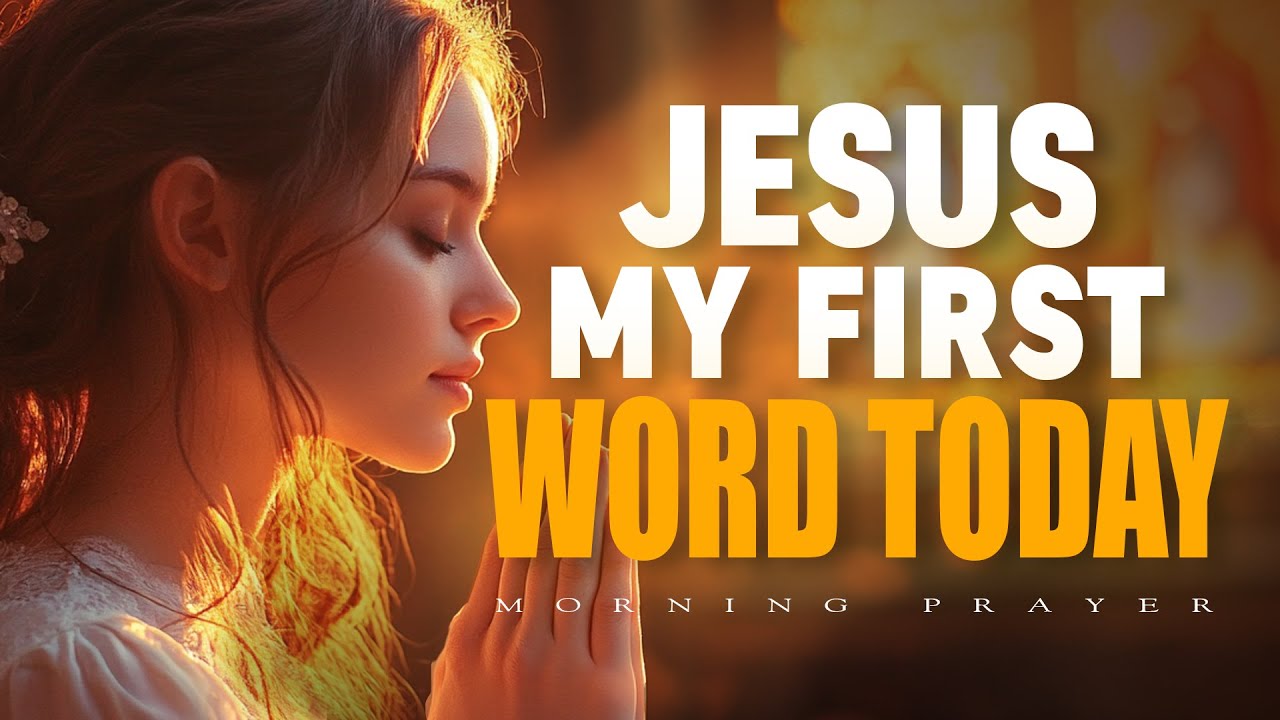 Jesus, My First Word Today | Morning Prayer in His Mighty Name | Morning Prayer