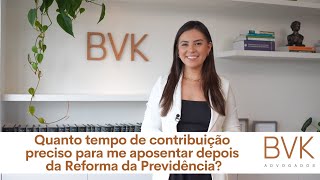 Quanto tempo de contribuição preciso para me aposentar depois da Reforma da Previdência?