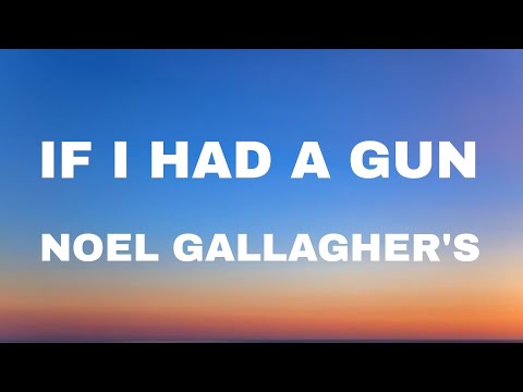Noel Gallagher's High Flying Birds - If I Had A Gun (Lyrics Music)