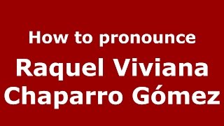 How to pronounce Raquel Viviana Chaparro Gómez