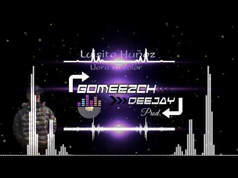 Luisito Muñoz - Llora su dolor [Gomeezch Dj Prod.] Remix