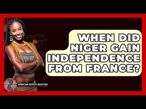 When Did Niger Gain Independence From France? - African Roots And Routes