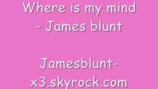 Where is my mind ? - James blunt
