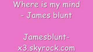 Where is my mind ? - James blunt