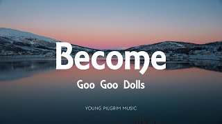 Goo Goo Dolls - Become (Lyrics) - Let Love In (2006)