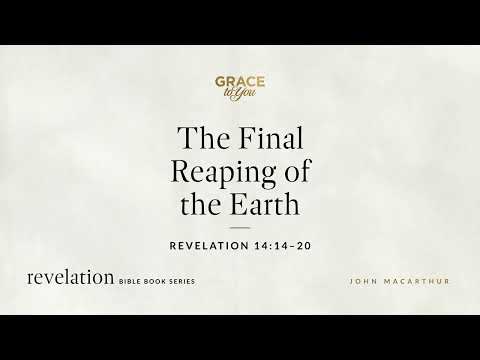 The Final Reaping of the Earth (Revelation 14:14–20) John MacArthur