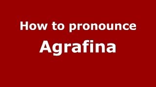 How to pronounce Agrafina