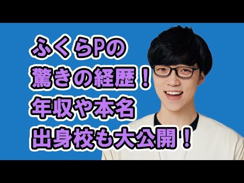ふくらPの驚きの経歴!年収や本名、出身校も大公開!