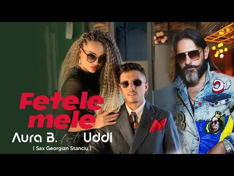 Aura B. ✘ Uddi  -  Fetele Mele  ( Official Video with special guest Sax - Georgian Stanciu )