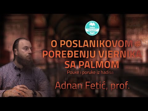Poruke iz hadisa "O Poslanikovom poređenju vjernika sa palmom" -  Adnan Fetić, prof.