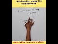 Subtraction Using 2 S Complement