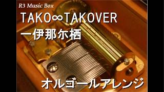TAKO∞TAKOVER/一伊那尓栖【オルゴール】