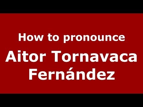 How to pronounce Aitor Tornavaca Fernández (Spanish/Spain) - PronounceNames.com