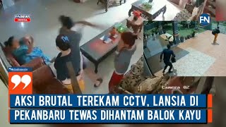 Aksi Brutal Terekam CCTV, Lansia di Pekanbaru Tewas Dihantam Balok Kayu