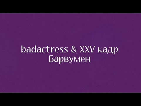 badactress & XXV кадр - Барвумен (lyrics)