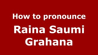 How to pronounce Raina Saumi Grahana