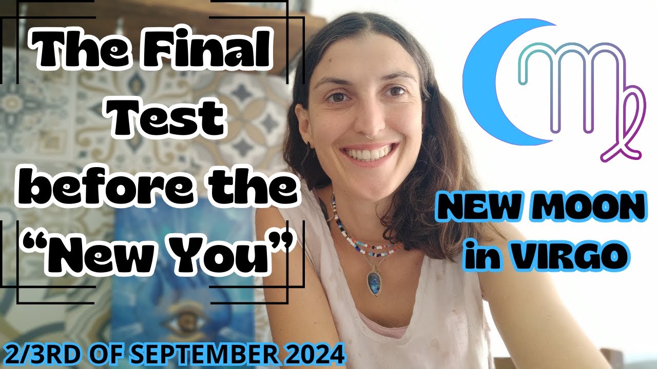 New Moon in Virgo [Sept 2/3rd, 2024]| The Final Test