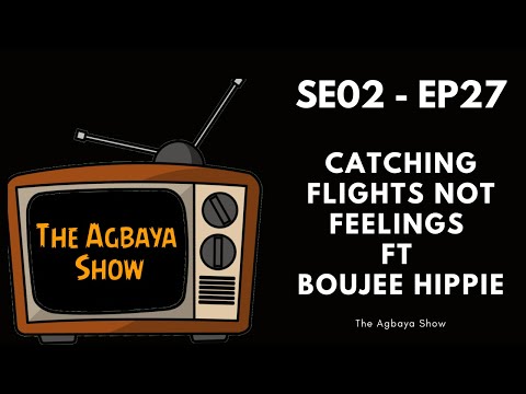 CATCHING FLIGHTS NOT FEELINGS FT BOUJEE HIPPIE - THE AGBAYA SHOW - SE02 - EP27
