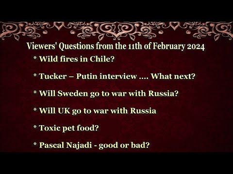 Viewers' Questions from the 11th of February 2024 - Tucker /Putin - Wars? - Wild fires in Chile ....