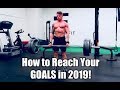 How to REACH YOUR GOALS in 2019!