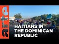 Dominican Republic: Anti-Haitian Feeling | ARTE.tv Documentary