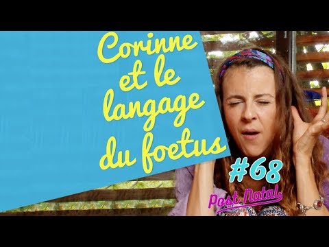 CORINNE ET LE LANGAGE DU FOETUS – Post Natal #68 –