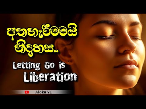 Letting go is liberation | අතහැරීම ඇති තැනම සැනසීම ඇතිවෙනවා | letting go | aloka