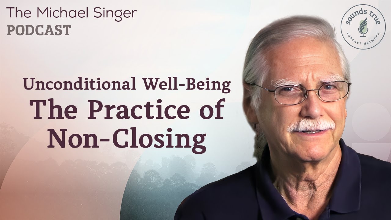Unconditional Well-Being — The Practice of Non-Closing | The Michael Singer Podcast