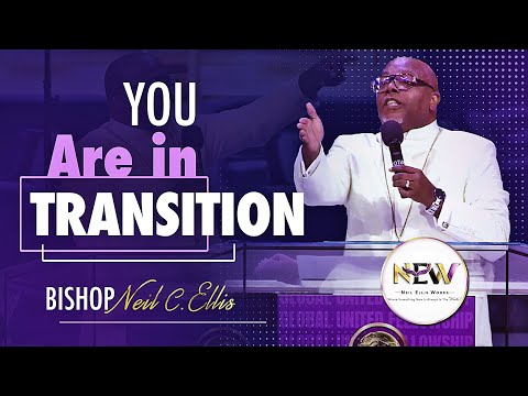 “I’m In Transition” | Bishop Neil C. Ellis
