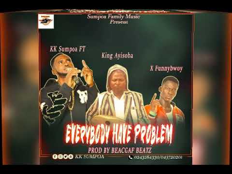 KK sumpoa ft king ayisoba n funny bwoy Everybody have a problem Audio