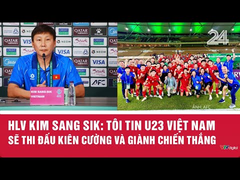 HLV Kim Sang Sik: Tôi tin U23 Việt Nam sẽ thi đấu kiên cường và giành chiến thắng | VTV24