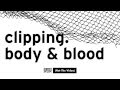clipping. - Body & Blood (not the video) 