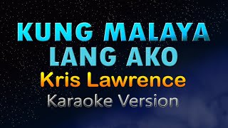 KUNG MALAYA LANG AKO By Kris Lawrence (karaoke Version)