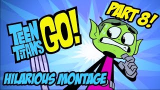 Teen Titans Go! - Hilarious Montage Part 8