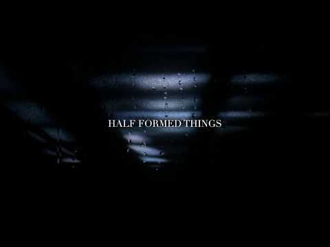 Half Formed Things - February