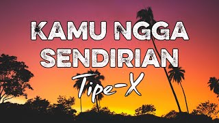 Download lagu Tipe-X - Kamu Ngga Sendirian - LIRIK mp3