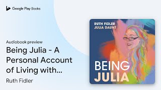 Being Julia - A Personal Account of Living with… by Ruth Fidler · Audiobook preview