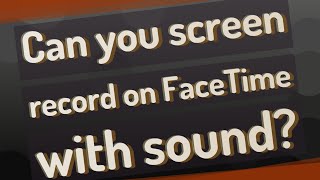 Can you screen record on FaceTime with sound?