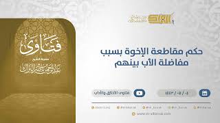 حكم مقاطعة الإخوة بسبب مفاضلة الأب بينهم - الشيخ عبدالرحمن البراك (13177) image