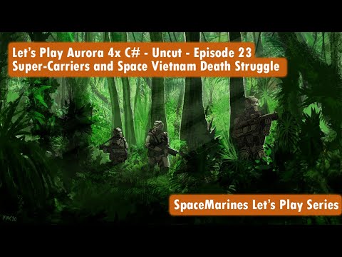 Let's Play Aurora 4x C# - Uncut - Episode 23 - Super-Carriers and Space Vietnam Death Struggle
