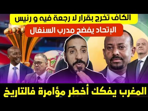 عاجل اليوم الكاف تخرج بقرار لارجعت فيه |الاتحاد الإفريقي يفضح مدرب السنغال|وزير سنغال في الرباط 