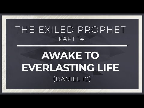 The Exiled Prophet, Part 14: Awake to Everlasting Life (Daniel 12) thumbnail