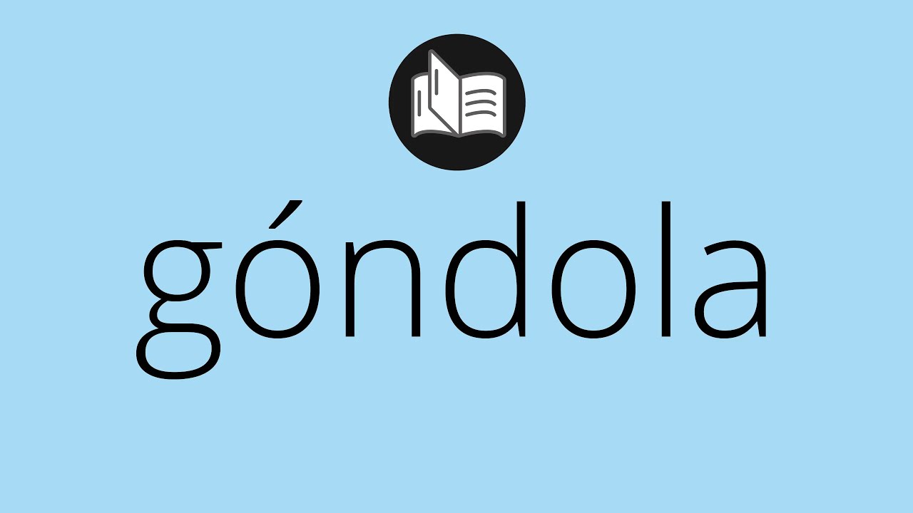 Que significa GÓNDOLA • góndola SIGNIFICADO • góndola DEFINICIÓN • Que es GÓNDOLA